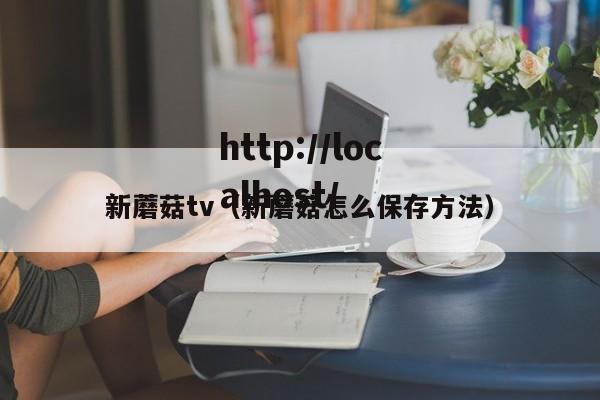 新蘑菇tv（新蘑菇怎么保存方法）