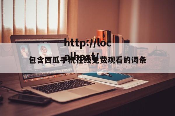 包含西瓜手机在线免费观看的词条