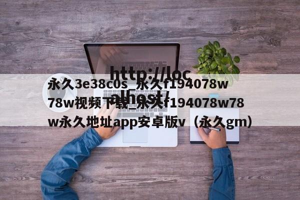 永久3e38c0s_永久f194078w78w视频下载_永久f194078w78w永久地址app安卓版v（永久gm）
